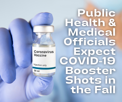 Public Health Officials and Medical Experts Expect Booster Shots for COVID in the Fall