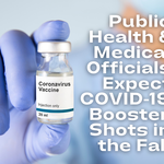 Public Health Officials and Medical Experts Expect Booster Shots for COVID in the Fall